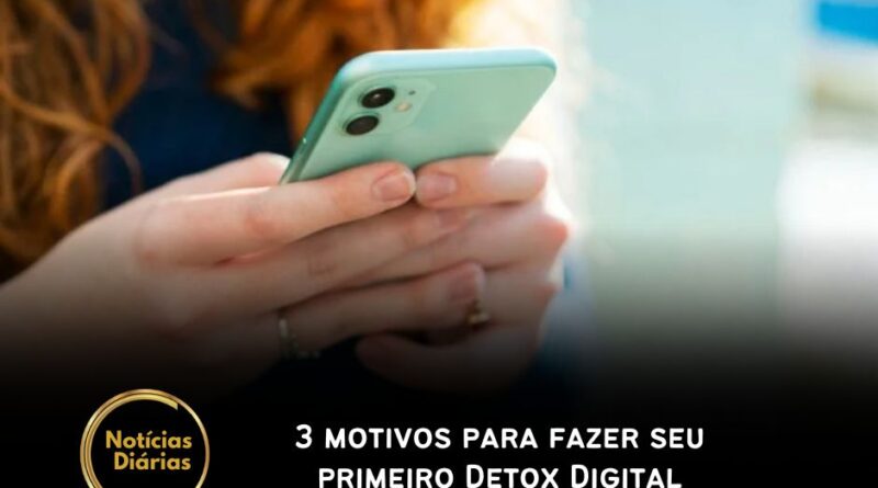 3 motivos para fazer seu primeiro Detox Digital