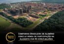 A Companhia Brasileira de Alumínio (CBA) finalizou a venda de 3,03% da Alunorte para a Glencore, em um acordo avaliado em R$ 236,8 milhões. A refinaria, localizada em Barcarena, é considerada uma das maiores do mundo em produção de alumina